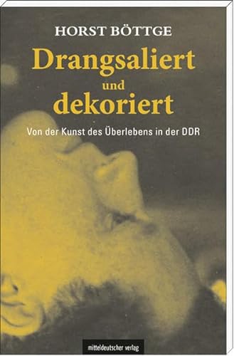 Drangsaliert und dekoriert: Von der Kunst des Überlebens in der DDR von Mitteldeutscher Verlag
